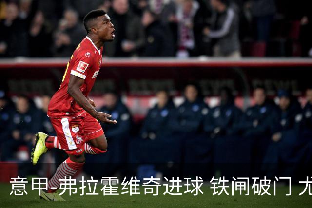 意甲-弗拉霍维奇进球 铁闸破门 尤文2-1客场逆转